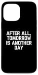 Coque pour iPhone 13 Pro Max T-shirt humoristique avec inscription « After All, Tomorrow Is Another Day »