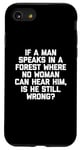 Coque pour iPhone SE (2020) / 7 / 8 T-shirt humoristique « If A Man Speaks In A Forest Is He Still Wrong? »