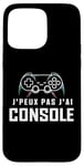 Coque pour iPhone 15 Pro Max Je Peux Pas J’ai Console Humour Gamer Jeux Vidéo Gaming