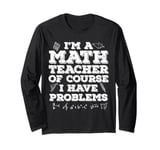 Funny I'm A Math Teacher Of Course I Have Problems Men Women Long Sleeve T-Shirt