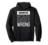 Burritos because murder is wrong funny Pullover Hoodie