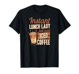 Instant Lunch Lady Just Add Iced Coffee T-Shirt