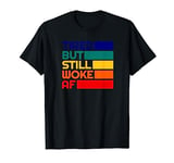 Woke Politically Aware Progressive Tired But Still Woke AF T-Shirt