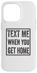 iPhone 14 Pro Max Text Me When You Get Home Case