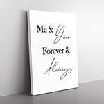 Big Box Art Me And You Forever and Always Typography Canvas Wall Art Print Ready to Hang Picture, 76 x 50 cm (30 x 20 Inch), White, Black