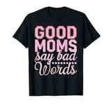 Good Moms Say Bad Words Funny Sarcastic Women Clothing T-Shirt