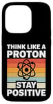 iPhone 14 Pro Think Like A Proton And Stay Positive Science Case