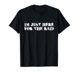 Im just here for the Raid - Essential MMO Gamer T-Shirt