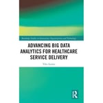 Advancing Big Data Analytics for Healthcare Service Delivery (inbunden, eng)