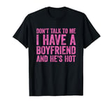 Don't Talk To Me I Have A Boyfriend And He's Hot T-Shirt