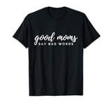 Funny Good Moms say bad words Sarcastic Mothers Day T-Shirt