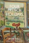 Anne Hall - Four French Holidays Daphne Du Maurier, Stella Gibbons, Rumer Godden, Margery Sharp and their nove Bok