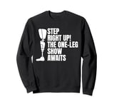 Step Right Up The One Leg Show Awaits Sweatshirt