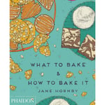 What to Bake & How to Bake It (inbunden, eng)