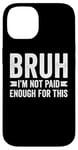 Coque pour iPhone 14 Bruh I'm Not Paid Enough For This Funny Work Humour Sarcastique