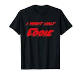 I want half Eddie T-Shirt