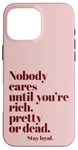 iPhone 16 Pro Max Nobody Cares Until You're Rich Pretty or Dead Case