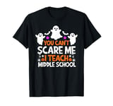 You Can't Scare Me I Teach Middle School Halloween Teacher T-Shirt