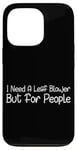 Coque pour iPhone 13 Pro I Need A Leaf Blower But For People Phrase antisociale