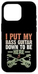 Coque pour iPhone 16 Pro I Put My Bass Guitar Down To Be Here Bassist Musicien Band