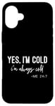 iPhone 16 Plus Yes I Am Cold I'm Always Cold 24/7 Case