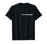 IN 10 MINUTES T-Shirt