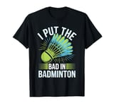 I Put The Bad In Badminton T-Shirt