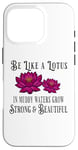 iPhone 16 Pro Be Like a Lotus Strong Beautiful Positive Quote Lotus Garden Case