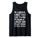 Be Careful What You say to me My Mom Crazy Funny Mother Tank Top