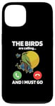 iPhone 13 The Birds Are Calling And I Must Go Ornithologist Bird Lover Case