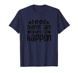 Good Things Are Going to Happen T-Shirt