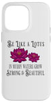 iPhone 14 Pro Max Be Like a Lotus Strong Beautiful Positive Quote Lotus Garden Case