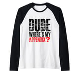 Dude Where's My Appendix -. Raglan Baseball Tee