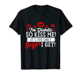 I'm Diabetic So Kiss Me! It's the Only Sugar I Get! T-Shirt T-Shirt