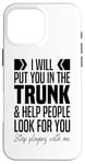 iPhone 16 Pro Max I'll Put You In The Trunk And Help People Look For You Funny Case