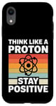 iPhone XR Think Like A Proton And Stay Positive Science Case