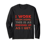 I Work From Home This Is As Dressed Up As I Get Funny Quote Long Sleeve T-Shirt