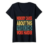 Womens Nobody Cares About This Weekend Work Harder - Motivational V-Neck T-Shirt