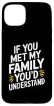 iPhone 15 Plus Funny Sarcastic If you Met my Family You'd Understand Family Case