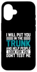 iPhone 16 I Will Put You In The Trunk And Help People Look For You Don Case