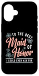 iPhone 16 To The Best Maid Of Honor Bridal Team Wedding Maid Of Honor Case