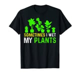 I Wet My Plants Gardening Sometimes I Wet My Plants T-Shirt