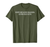 Poppi Because Grandpa Is For Old Guys Funny Father's Day T-Shirt