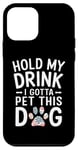 iPhone 12 mini Hold My Drink I Have To Pet This Dog funny Case