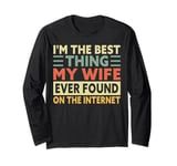 I'm The Best Thing My Wife Ever Found On The Internet Funny Long Sleeve T-Shirt