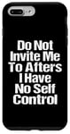 iPhone 7 Plus/8 Plus Do Not Invite Me To Afters I Have No Self Control Quote Case