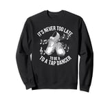 It's Never Too Late To Be A Tap Dancer, Dancing Lesson Sweatshirt