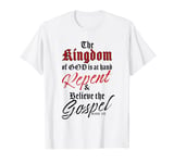 The Kingdom of GOD is at Hand – Repent & Believe the Gospel T-Shirt