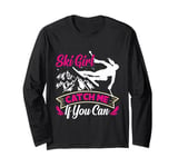 Skier SKI GIRL CATCH ME IF YOU CAN Funny Girls Long Sleeve T-Shirt