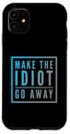 Coque pour iPhone 11 Faites en sorte que l'idiot s'en aille